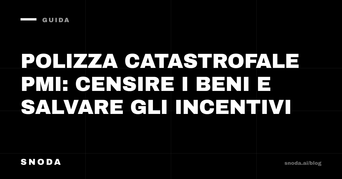 Polizza catastrofale PMI: censire i beni e salvare gli incentivi